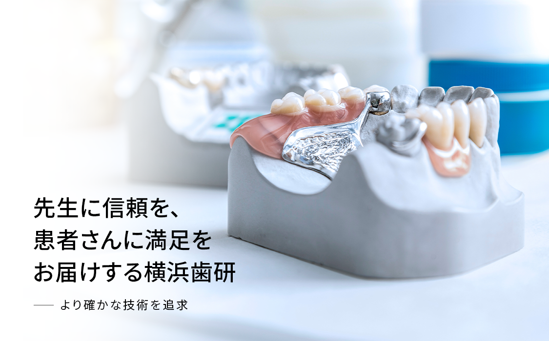先生に信頼を、患者さんに満足をお届けする横浜歯研-より確かな技術を追求-